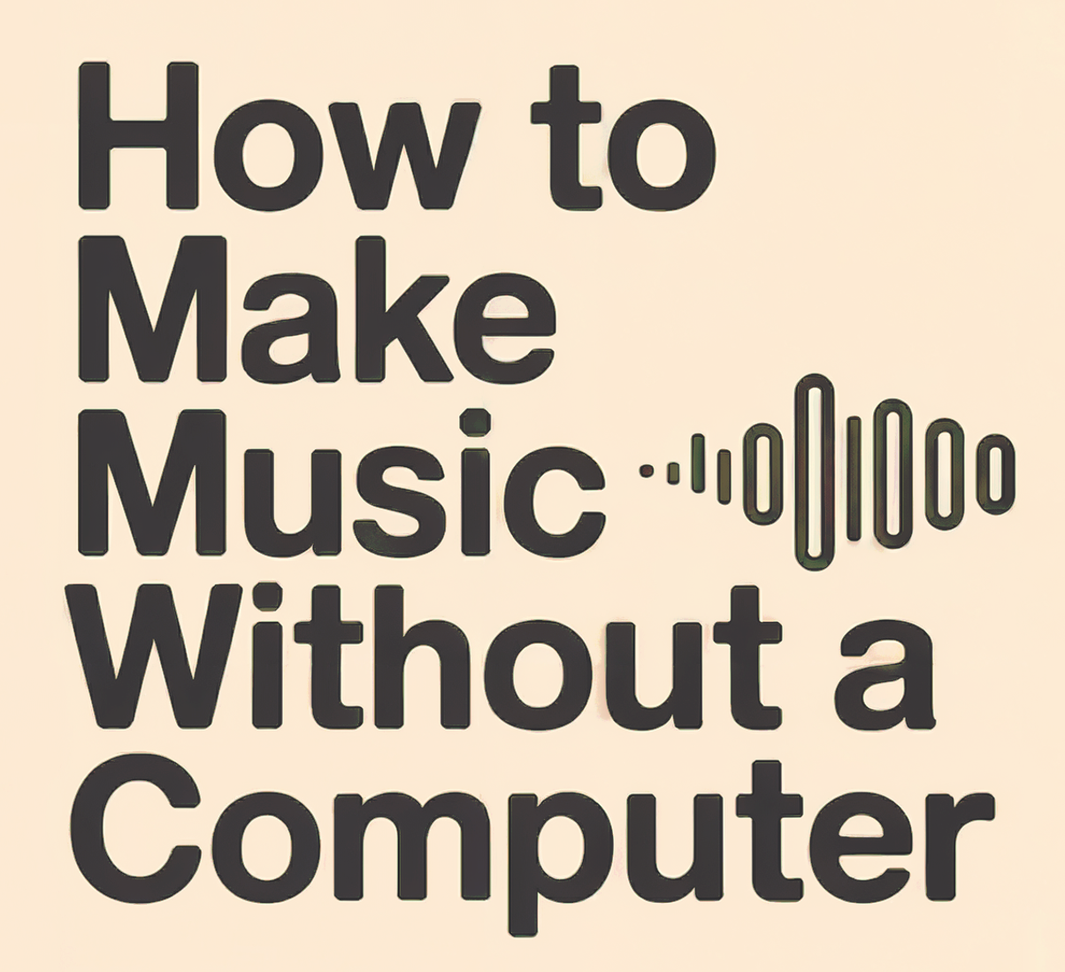 How To Make Music Without a Computer